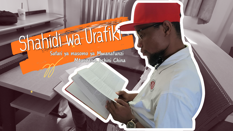 Shahidi wa Urafiki: Safari ya masomo ya Mwanafunzi Mtanzania nchini China